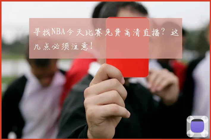 寻找NBA今天比赛免费高清直播？这几点必须注意！