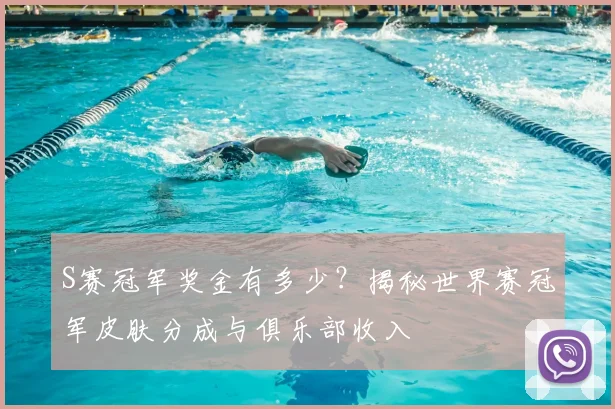S赛冠军奖金有多少？揭秘世界赛冠军皮肤分成与俱乐部收入