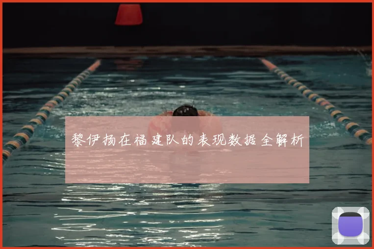 黎伊扬在福建队的表现数据全解析