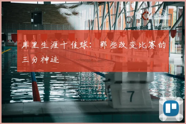 库里生涯十佳球：那些改变比赛的三分神迹