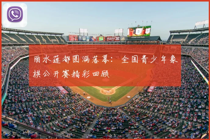 丽水莲都圆满落幕：全国青少年象棋公开赛精彩回顾