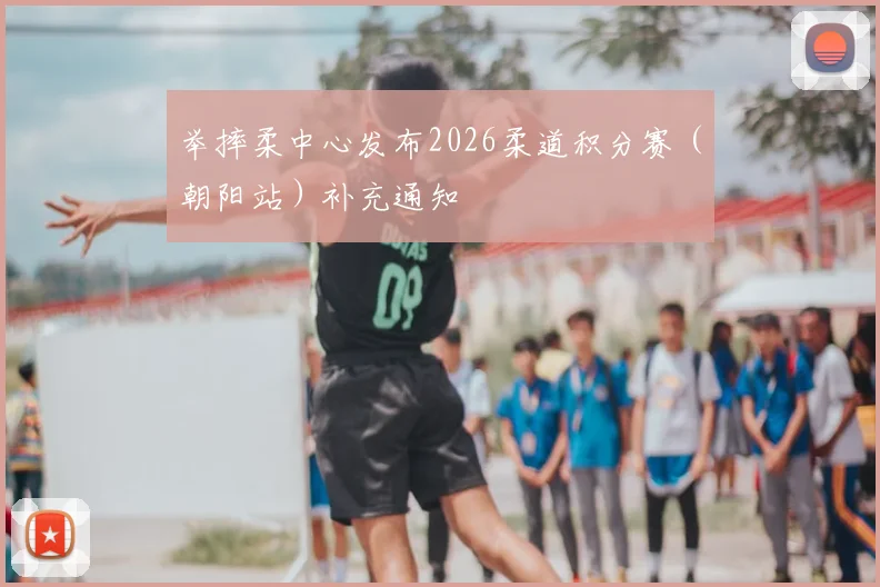 举摔柔中心发布2026柔道积分赛（朝阳站）补充通知